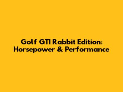 Golf GTI Rabbit Edition: Horsepower & Performance