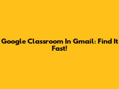 Google Classroom In Gmail: Find It Fast!