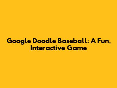 Google Doodle Baseball: A Fun, Interactive Game