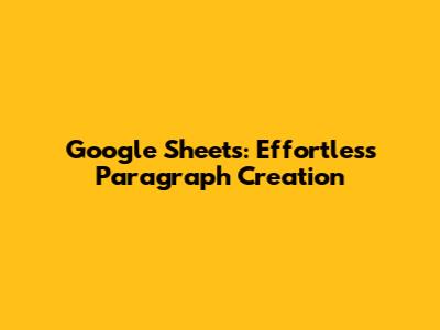 Google Sheets: Effortless Paragraph Creation