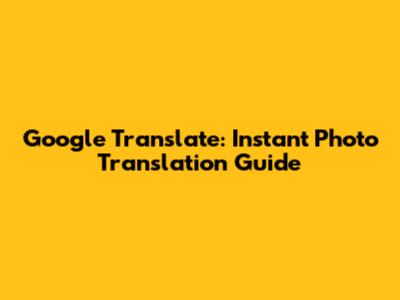 Google Translate: Instant Photo Translation Guide