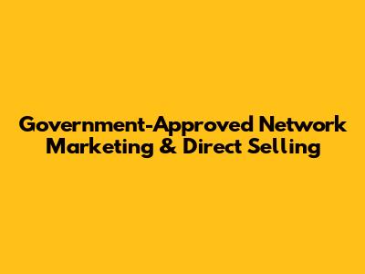 Government-Approved Network Marketing & Direct Selling