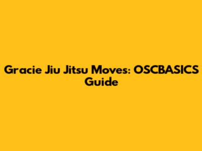 Gracie Jiu Jitsu Moves: OSCBASICS Guide
