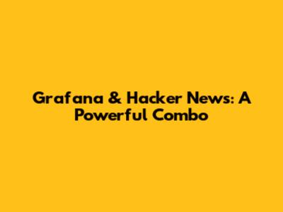 Grafana & Hacker News: A Powerful Combo