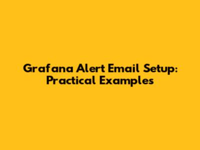 Grafana Alert Email Setup: Practical Examples