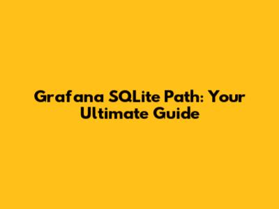 Grafana SQLite Path: Your Ultimate Guide