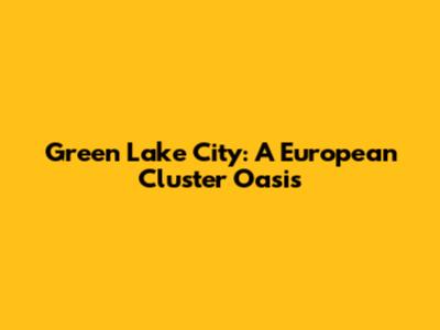 Green Lake City: A European Cluster Oasis