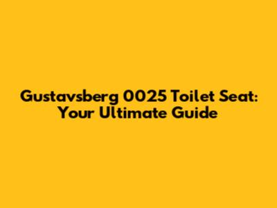 Gustavsberg 0025 Toilet Seat: Your Ultimate Guide