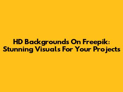 HD Backgrounds On Freepik: Stunning Visuals For Your Projects