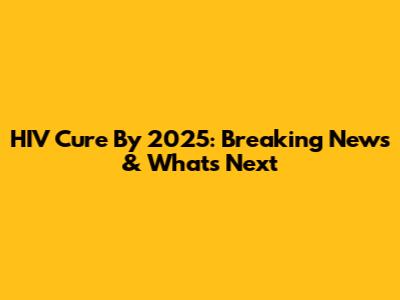 HIV Cure By 2025: Breaking News & What's Next