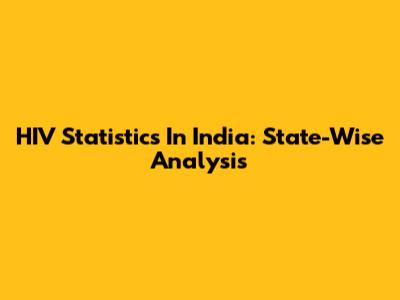HIV Statistics In India: State-Wise Analysis