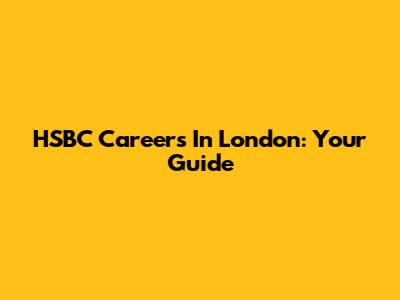 HSBC Careers In London: Your Guide