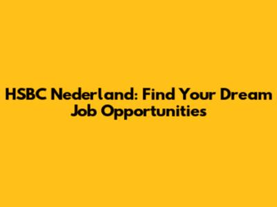 HSBC Nederland: Find Your Dream Job Opportunities