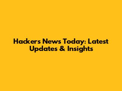 Hackers News Today: Latest Updates & Insights