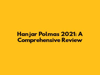 Hanjar Polmas 2021: A Comprehensive Review