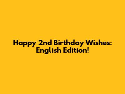 Happy 2nd Birthday Wishes: English Edition!