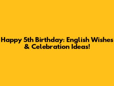 Happy 5th Birthday: English Wishes & Celebration Ideas!