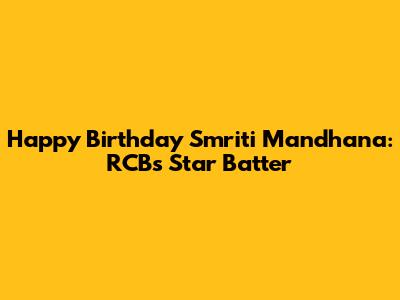 Happy Birthday Smriti Mandhana: RCB's Star Batter