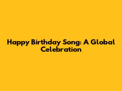 Happy Birthday Song: A Global Celebration