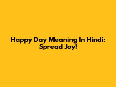 Happy Day Meaning In Hindi: Spread Joy!