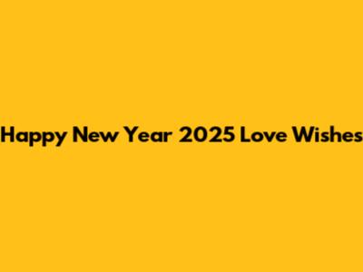 Happy New Year 2025 Love Wishes