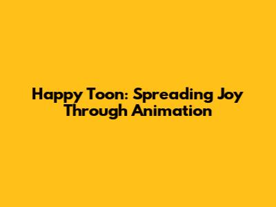 Happy Toon: Spreading Joy Through Animation