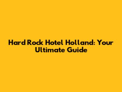 Hard Rock Hotel Holland: Your Ultimate Guide