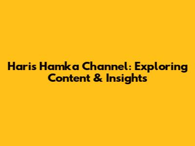 Haris Hamka Channel: Exploring Content & Insights