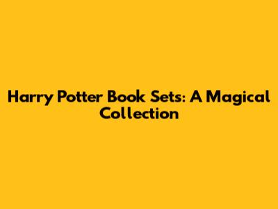Harry Potter Book Sets: A Magical Collection