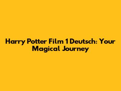 Harry Potter Film 1 Deutsch: Your Magical Journey