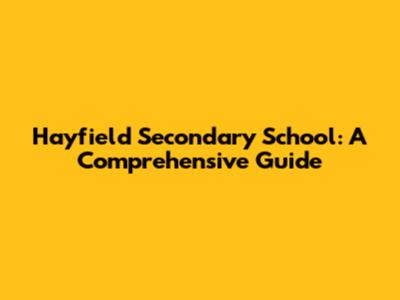 Hayfield Secondary School: A Comprehensive Guide