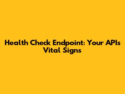 Health Check Endpoint: Your API's Vital Signs