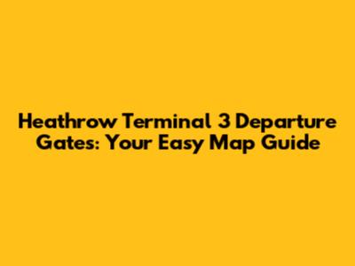 Heathrow Terminal 3 Departure Gates: Your Easy Map Guide