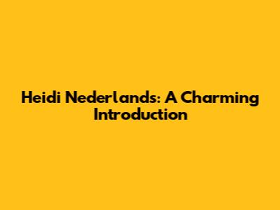 Heidi Nederlands: A Charming Introduction