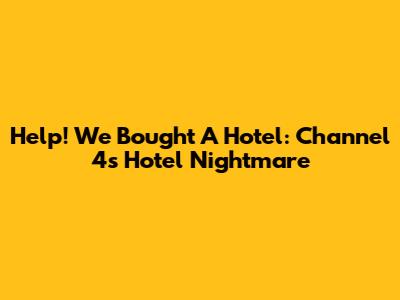 Help! We Bought A Hotel: Channel 4's Hotel Nightmare