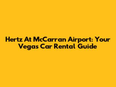 Hertz At McCarran Airport: Your Vegas Car Rental Guide