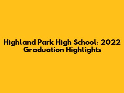 Highland Park High School: 2022 Graduation Highlights