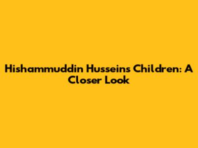 Hishammuddin Hussein's Children: A Closer Look