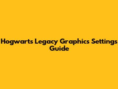 Hogwarts Legacy Graphics Settings Guide