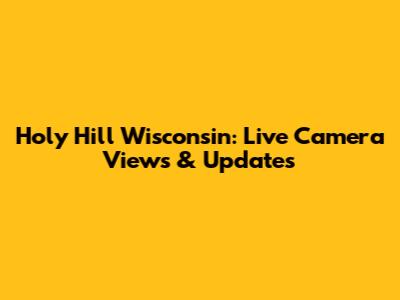 Holy Hill Wisconsin: Live Camera Views & Updates