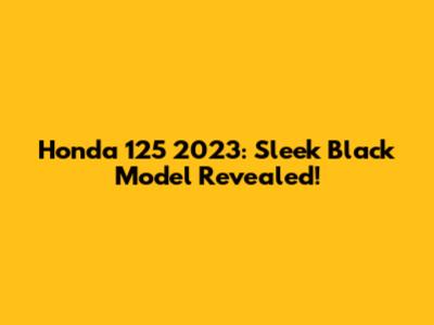 Honda 125 2023: Sleek Black Model Revealed!