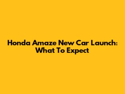 Honda Amaze New Car Launch: What To Expect