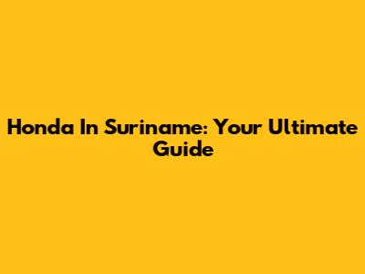 Honda In Suriname: Your Ultimate Guide