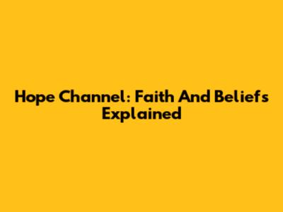 Hope Channel: Faith And Beliefs Explained