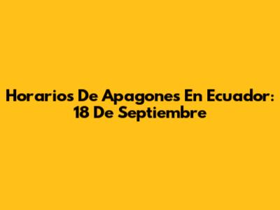 Horarios De Apagones En Ecuador: 18 De Septiembre