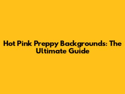 Hot Pink Preppy Backgrounds: The Ultimate Guide