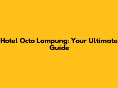 Hotel Octo Lampung: Your Ultimate Guide