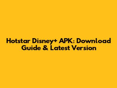 Hotstar Disney+ APK: Download Guide & Latest Version