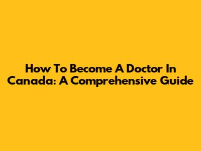 How To Become A Doctor In Canada: A Comprehensive Guide