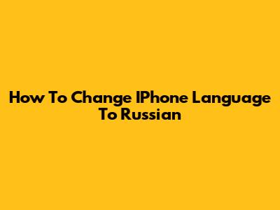 How To Change IPhone Language To Russian